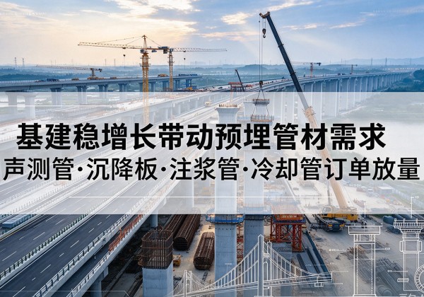 沙坡头基建稳增长带动预埋监测管材需求，声测管、沉降板、注浆管订单持续放量